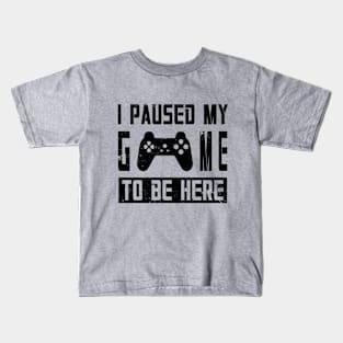 I Paused My Game To Be Here Kids T-Shirt